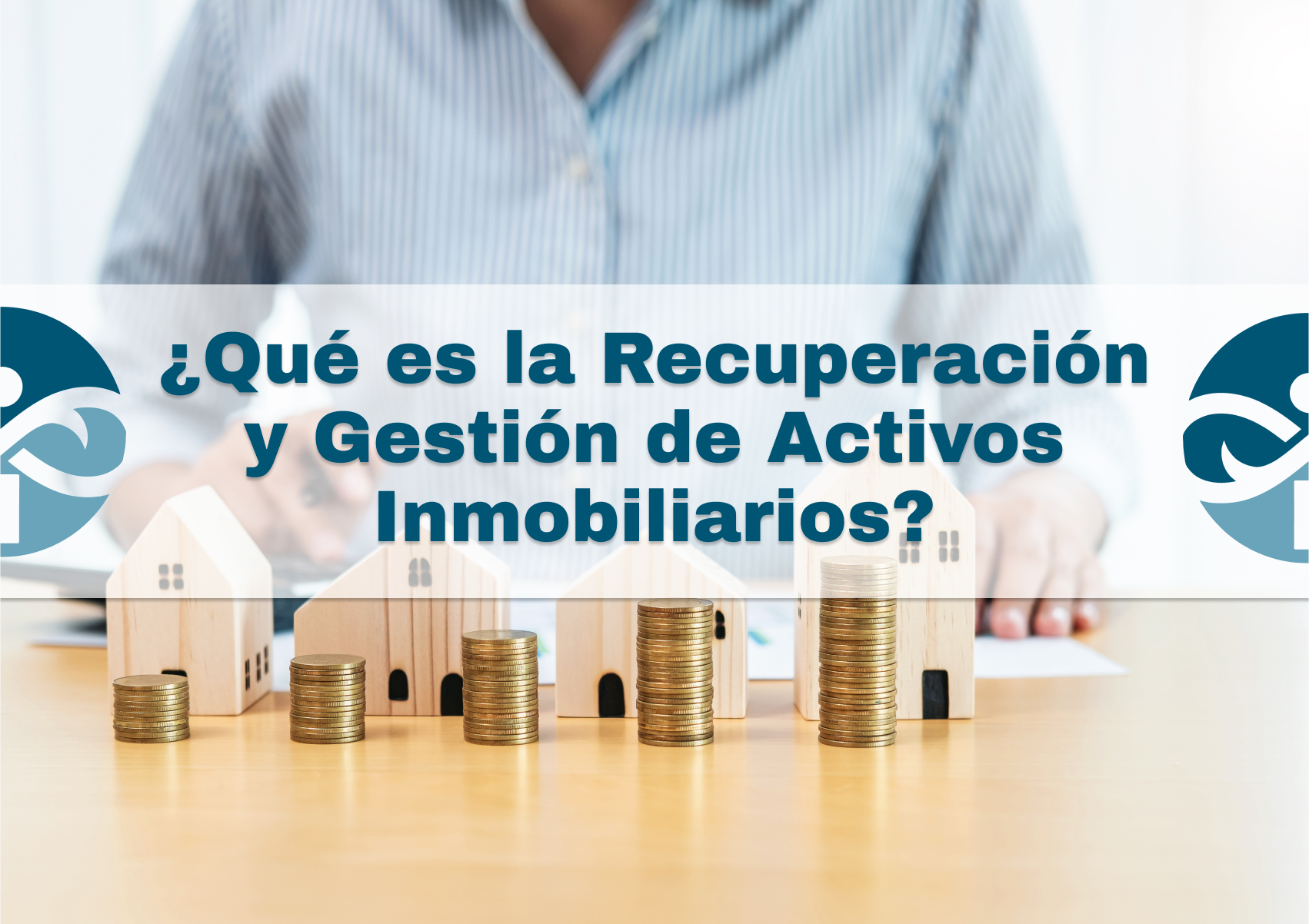 ¿Qué es la Recuperación y Gestión de Activos Inmobiliarios?